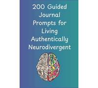 200 Guided Journal Prompts for Living Authentically Neurodivergent: Reflective Prompts to Help You Embrace Your Neurodivergent Mind, Voice, and Life