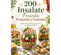 200 Insalate Fresche, Proteiche e Gourmet Barattoli, lunch box e piatti estivi per ogni occasione