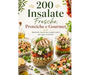 200 Insalate Fresche, Proteiche e Gourmet Barattoli, lunch box e piatti estivi per ogni occasione