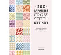 200 Japanese Cross Stitch Designs : Traditional, Geometric, Retro and Floral Patterns for Mindful Stitching