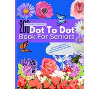 200 Large Print Dot To Dot Book For Seniors: Enjoy Connecting Dots in Numerical Order of Simple & Beautiful Large Print Dot to Dot Puzzles for Seniors ... Flowers, Garden, Landscapes, and More.