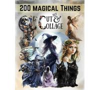 200 Magical Things to Cut Out and Collage Book: High Quality Mystical Art Ephemera Cutouts for Junk Journal, Scrapbook & MIxed Media (Extraordinary Illustrations to Cut and Collage)