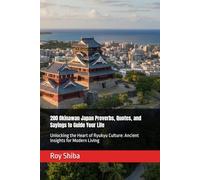 200 Okinawan Japan Proverbs, Quotes, and Sayings to Guide Your Life: Unlocking the Heart of Ryukyu Culture: Ancient Insights for Modern Living (The World Wisdom Archive)