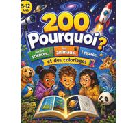 200 Pourquoi: 200 Pourquoi sur les sciences, les animaux, l'espace... et des coloriages, pour enfants de 5 à 12 ans