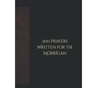 200 Prayers Written for the Mórrígan: A collection of devotional prayers