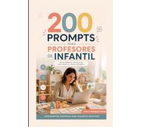 200 Prompts de IA para Profesores de infantil: La guía práctica para automatizar tu trabajo con ChatGPT, Claude y Gemini