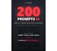 200 Prompts IA prêts à l'emploi pour votre entreprise: Prompt Engineering avec ChatGPT, Claude, Gemini & Mistral - la méthode CLAIR pour automatiser ... (Édition 2026) (AI Story - Découverte)