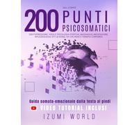 200 PUNTI PSICOSOMATICI DEL CORPO - Guida somato-emozionale dalla testa ai piedi: digitopressione, yoga e psicologia positiva, massaggio, meditazione, ... Qi Gong, Tai Chi, Reiki e terapia corporea