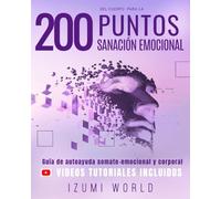 200 PUNTOS DEL CUERPO PARA LA SANACIÓN EMOCIONAL: Guía de autoayuda somato-emocional y corporal con ejercicios de acupresión, masaje, meditación, reflexología, EFT, yoga, Qi Gong, Tai Chi, Reiki