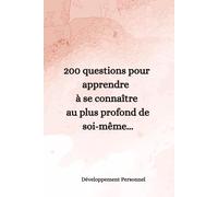 200 questions à se poser pour apprendre à se connaître au plus profond de soi-même: Livre de développement personnel