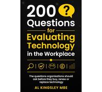200 Questions for Evaluating Technology in the Workplace: The questions organisations should ask before they buy, renew or replace technology.