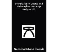 200 Quotes and Philosophies that Help Navigate Life Using a Black Belt Perspective