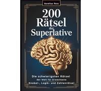 200 Rätsel der Superlative: Die schwierigsten Rätsel der Welt für Erwachsene | Gedächtnistraining & Gehirnjogging mit Knobel-, Logik- und Zahlenrätseln