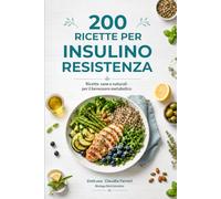 200 Ricette per Insulino Resistenza: piatti sani e gustosi per riequilibrare la glicemia, perdere peso e ritrovare l'energia con rimedi naturali (Ricette per la tua salute)