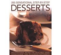 200 Sensational Step-by-Step Desserts : Mouthwatering recipes for delectable dishes shown in more than 750 glorious photographs