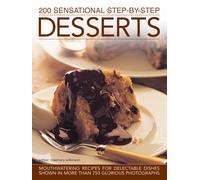 200 Sensational Step-by-Step Desserts : Mouthwatering Recipes for Delectable Dishes Shown in More Than 750 Glorious Photographs