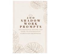200 Shadow Work Prompts for Emotional Healing: A Guided Journal for Deep Self-Discovery