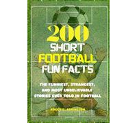 200 short Football Fun Facts: The Funniest, Strangest, and Most Unbelievable Stories Ever Told in Football.