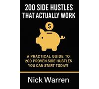 200 Side Hustles That Actually Work: A Practical Guide to 200 Proven Side Hustles You Can Start Today