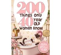 200 Things Only 40-Year-Old Women Know: A Funny And Honest Celebration Of Confidence, Chaos, And Life At Forty - 40 Year Old Birthday Gifts For Women
