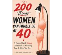 200 Things Women Can Finally Do at 40: The Hilarious Permission Slip She Didn't Know She Needed, Funny Birthday Gift for Women Turning 40 (Women Who Finally Know)