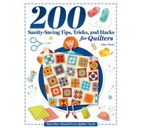 200 Tips, Tricks, and Hacks for Quilters : The Must-Have Manual Every Quilter Needs