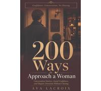 200 Ways to Approach a Woman: Conversation Starters, Social Confidence, and Elegant Attraction Without Chasing