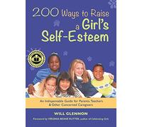 200 Ways to Raise a Girl's Self-Esteem: An Indispensible Guide for Parents, Teachers & Other Concerned Caregivers (Gift for Parents)