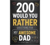 200 Would You Rather Questions For My Awesome Dad: A Funny & Relatable Dad Gift and Family Game Book for Kids, Teens, Birthdays, Father’s Day, and Family Game Night