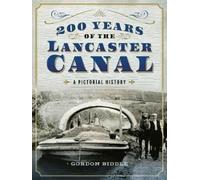 200 Years of The Lancaster Canal : An Illustrated History