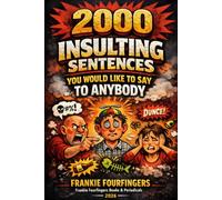 2000 INSULTING SENTENCES: YOU WOULD LIKE TO SAY TO ANYBODY