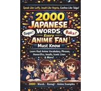 2000 Japanese Words Every Anime Fan Must Know: Learn Real Anime Vocabulary, Phrases, Honorifics, Insults, Iconic Lines & More - With Romaji, Examples & Your Favorite Shows