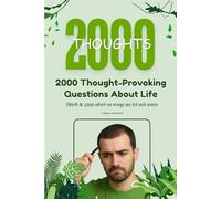 2000 Thought-Provoking Questions About Life: Explore Yourself Through Reflection, Curiosity & Deep Thinking