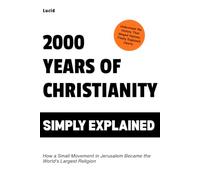 2000 Years of Christianity Simply Explained: How a Small Movement in Jerusalem Became the World's Largest Religion