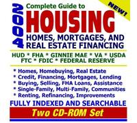 2004 Complete Guide to Housing, Homes, Mortgages, and Real Estate Financing - HUD, FHA, Ginnie Mae, VA, USDA, FTC, FDIC, Federal Reserve - Homes, ... Brokers, Titles, Rates (Two CD-ROM Set)