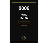 2006 ford F-150: The Complete Owner's Reference and Service Guide