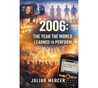 2006: The Year the World Learned to Perform: When Reality Became Content and Nothing Happened Off-Camera