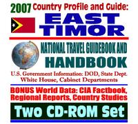 2007 Country Profile and Guide to East Timor - National Travel Guidebook and Handbook - Doing Business, USAID, Energy, Agriculture, Trujillo, CAFTA (Two CD-ROM Set)