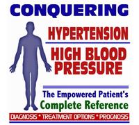 2009 Conquering Hypertension (High Blood Pressure) - Empowered Patient's Complete Reference - Diagnosis, Treatment Options, Prognosis (Two CD-ROM Set)