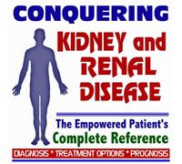 2009 Conquering Kidney and Renal Disease - The Empowered Patient's Complete Reference - Diagnosis, Treatment Options, Prognosis (Two CD-ROM Set)