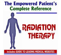 2009 Empowered Patient's Complete Reference to Radiation Therapy - Diagnosis, Treatment Options, Prognosis (Two CD-ROM Set)