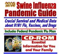 2009 Swine Flu Pandemic Guide - Crucial Survival and Medical Data about H1N1 Influenza A, Drugs, Federal Pandemic Flu Plan - Essential Information for You and Your Family (CD-ROM)