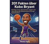 201 Fakten über Kobe Bryant: Wichtige Trivia, Geschichten, Fragen und überraschende Geheimnisse für junge Basketballfans