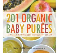 201 Organic Baby Purees: The Freshest, Most Wholesome Food Your Baby Can Eat!