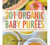 201 Organic Baby Purees: The Freshest, Most Wholesome Food Your Baby Can Eat!