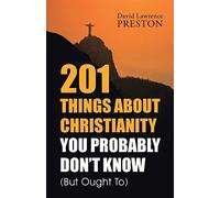 201 Things about Christianity You Probably Don't Know (But Ought To)
