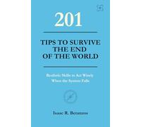 201 Tips to Survive the End of the World: Realistic Skills to Act Wisely When the System Falls