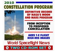 2010 Constellation Program: Definitive Record of NASA's Moon and Mars Exploration Program from Inception to Proposed Cancellation, Ares 1-X Launch with High-Res Images, Orion (Two CD-ROM Discs)