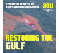 2011 Restoring the Gulf: Recovering from the BP Deepwater Horizon Gulf of Mexico Oil Spill, the Macondo Well Blowout - Plus Commission on the Spill and Offshore Drilling Report (DVD-ROM)