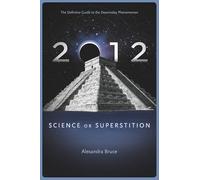 2012: Science or Superstition: Science or Superstition (the Definitive Guide to the Doomsday Phenomenon)